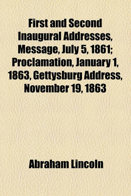 Book cover for First and Second Inaugural Addresses, Message, July 5, 1861; Proclamation, January 1, 1863, Gettysburg Address, November 19, 1863