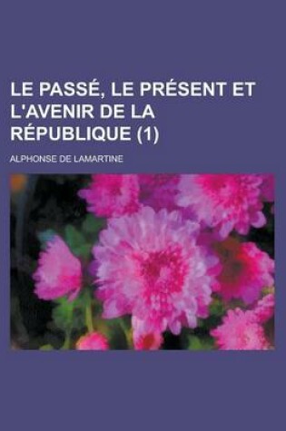 Cover of Le Passe, Le Present Et L'Avenir de La Republique (1)