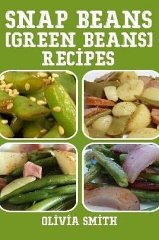 Cover of Snap Beans (Green Beans) Recipes