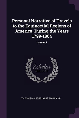 Book cover for Personal Narrative of Travels to the Equinoctial Regions of America, During the Years 1799-1804; Volume 1