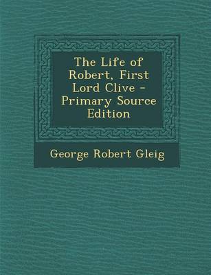 Book cover for The Life of Robert, First Lord Clive - Primary Source Edition