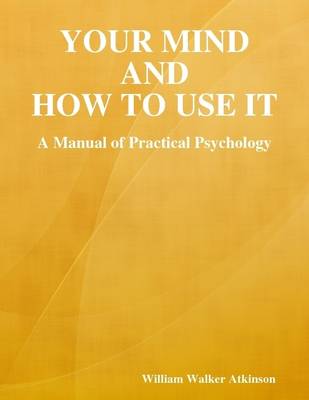 Book cover for Your Mind and How to Use It: A Manual of Practical Psychology