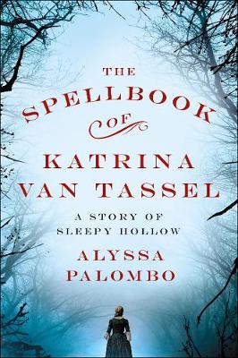 The Spellbook of Katrina Van Tassel by Alyssa Palombo