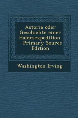 Cover of Astoria Oder Geschichte Einer Haldesexpedition.