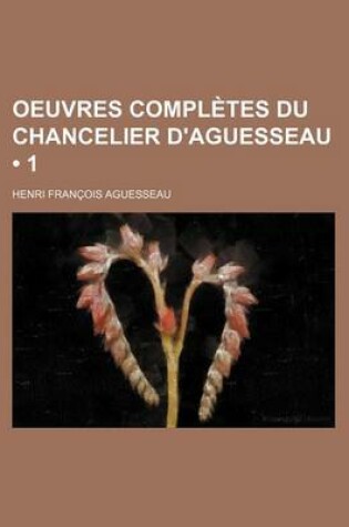 Cover of Oeuvres Completes Du Chancelier D'Aguesseau (1 )