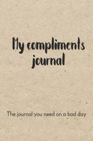 Cover of My Compliments Journal The Journal You Need On A Bad Day