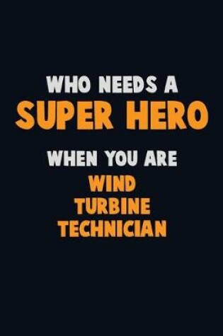 Cover of Who Need A SUPER HERO, When You Are Wind Turbine Technician