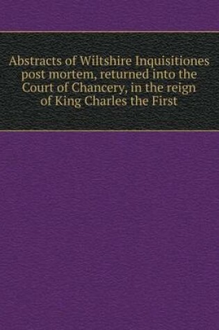 Cover of Abstracts of Wiltshire Inquisitiones post mortem, returned into the Court of Chancery, in the reign of King Charles the First