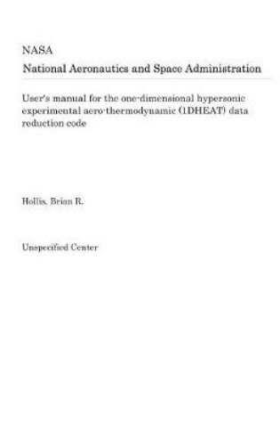 Cover of User's Manual for the One-Dimensional Hypersonic Experimental Aero-Thermodynamic (1dheat) Data Reduction Code