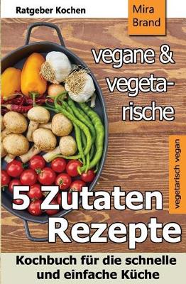 Book cover for 5 Zutaten - Vegane Und Vegetarische Rezepte