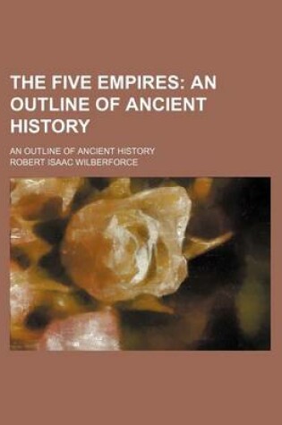 Cover of The Five Empires; An Outline of Ancient History. an Outline of Ancient History