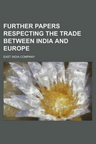 Cover of Further Papers Respecting the Trade Between India and Europe