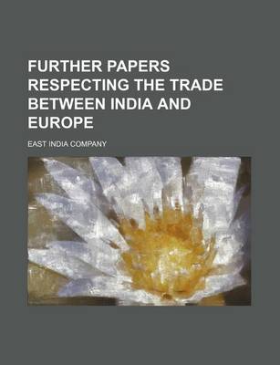 Book cover for Further Papers Respecting the Trade Between India and Europe