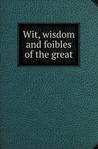 Cover of Wit, wisdom and foibles of the great