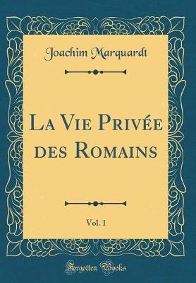 Book cover for La Vie Privee Des Romains, Vol. 1 (Classic Reprint)