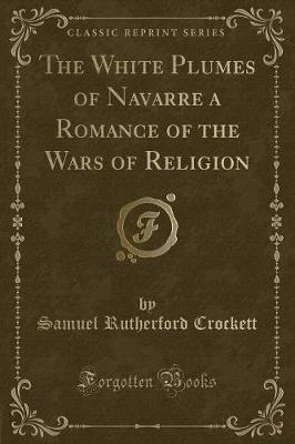 Book cover for The White Plumes of Navarre a Romance of the Wars of Religion (Classic Reprint)