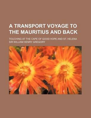 Book cover for A Transport Voyage to the Mauritius and Back; Touching at the Cape of Good Hope and St. Helena