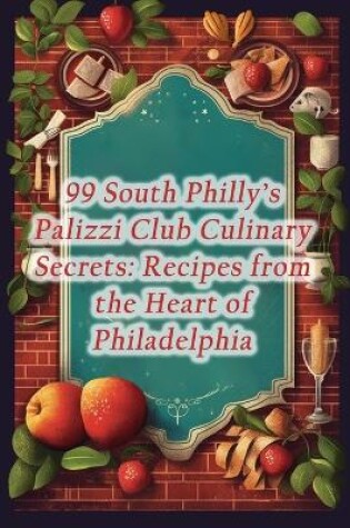 Cover of 99 South Philly's Palizzi Club Culinary Secrets