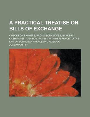 Book cover for A Practical Treatise on Bills of Exchange; Checks on Bankers, Promissory Notes, Bankers' Cash Notes, and Bank Notes