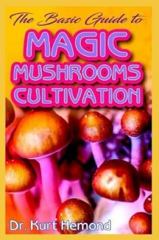 Cover of The Basic Guide To Magic Mushrooms Cultivation