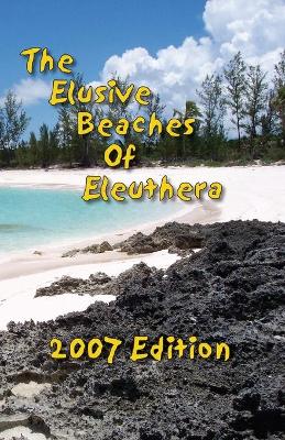 Book cover for The Elusive Beaches Of Eleuthera 2007 Edition
