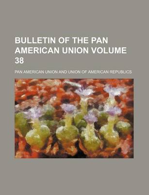 Book cover for Bulletin of the Pan American Union Volume 38