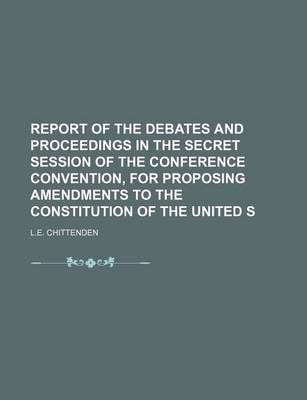 Book cover for Report of the Debates and Proceedings in the Secret Session of the Conference Convention, for Proposing Amendments to the Constitution of the United S