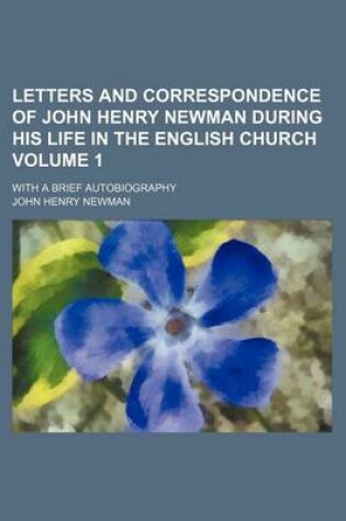 Cover of Letters and Correspondence of John Henry Newman During His Life in the English Church; With a Brief Autobiography Volume 1