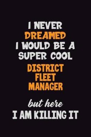 Cover of I Never Dreamed I would Be A Super Cool District Fleet Manager But Here I Am Killing It