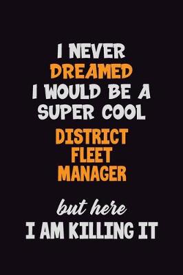 Book cover for I Never Dreamed I would Be A Super Cool District Fleet Manager But Here I Am Killing It