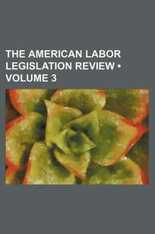 Cover of The American Labor Legislation Review (Volume 3)