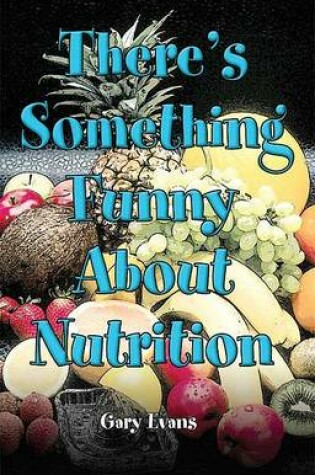 Cover of There's Something Funny about Nutrition