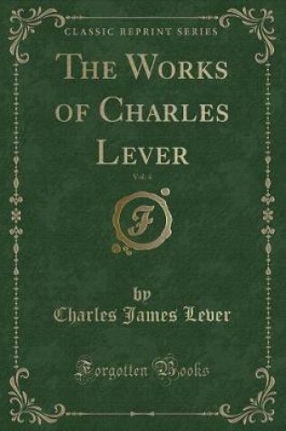 Cover of The Works of Charles Lever, Vol. 4 (Classic Reprint)