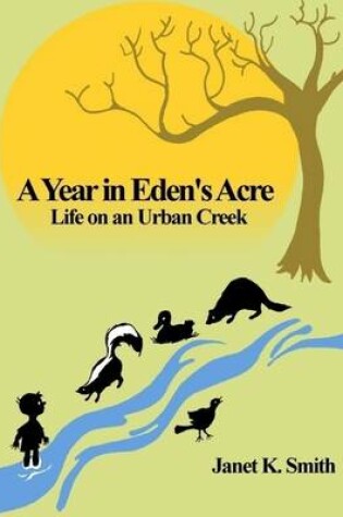 Cover of A Year in Eden's Acre: Life on an Urban Creek