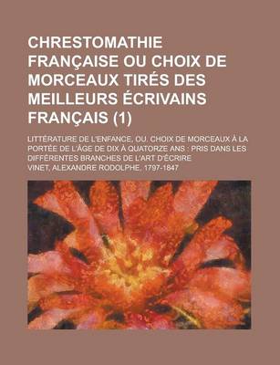 Book cover for Chrestomathie Francaise Ou Choix de Morceaux Tires Des Meilleurs Ecrivains Francais; Litterature de L'Enfance, Ou. Choix de Morceaux a la Portee de L'