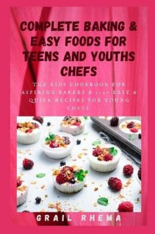 Cover of Complete Baking & Easy foods for Teens And Youths Chefs