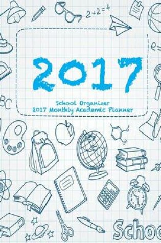 Cover of School Organizer 2017 Monthly Academic Planner