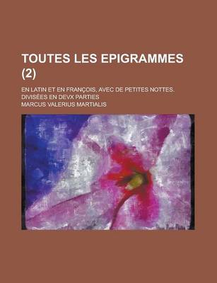 Book cover for Toutes Les Epigrammes; En Latin Et En Francois, Avec de Petites Nottes. Divisees En Devx Parties (2 )