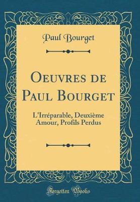 Book cover for Oeuvres de Paul Bourget: L'Irréparable, Deuxième Amour, Profils Perdus (Classic Reprint)