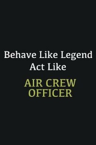 Cover of Behave like Legend Act Like Air Crew Officer