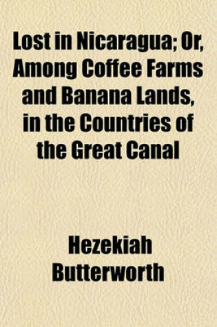 Cover of Lost in Nicaragua; Or, Among Coffee Farms and Banana Lands, in the Countries of the Great Canal