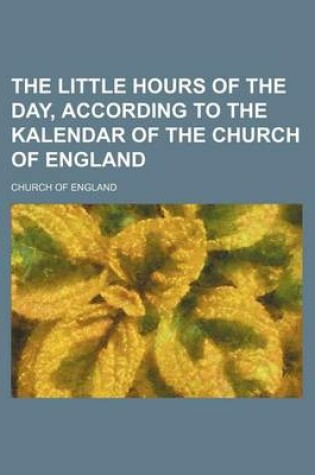 Cover of The Little Hours of the Day, According to the Kalendar of the Church of England