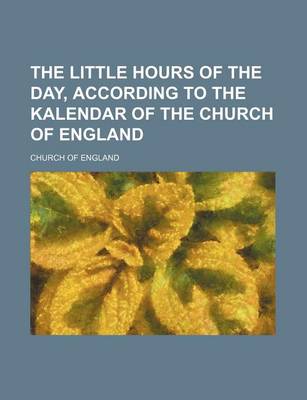 Book cover for The Little Hours of the Day, According to the Kalendar of the Church of England