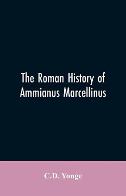 Book cover for The Roman History of Ammianus Marcellinus, During the Reign of the Emperors Constantius, Julian, Jovianus, Valentinian, and Valens