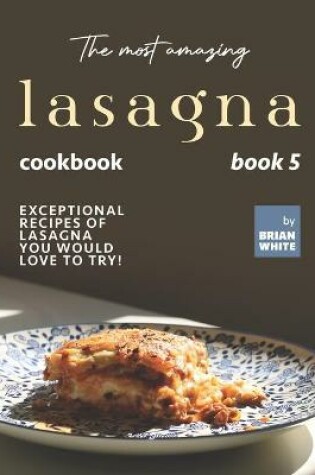 Cover of The Most Amazing Lasagna Cookbook - Book 5