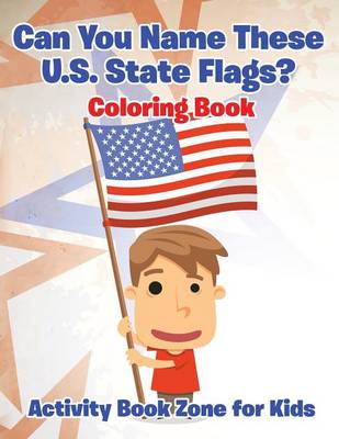Book cover for Can You Name These U.S. State Flags? Coloring Book