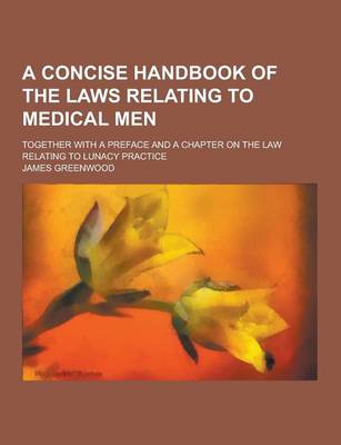 Book cover for A Concise Handbook of the Laws Relating to Medical Men; Together with a Preface and a Chapter on the Law Relating to Lunacy Practice