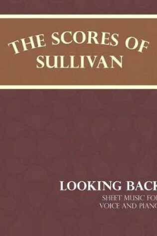 Cover of The Scores of Sullivan - Looking Back - Sheet Music for Voice and Piano