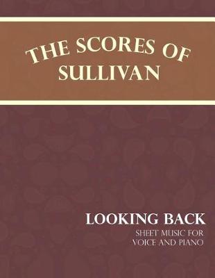 Book cover for The Scores of Sullivan - Looking Back - Sheet Music for Voice and Piano