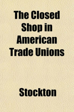 Cover of The Closed Shop in American Trade Unions